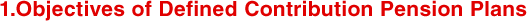 1.Objectives of Defined Contribution Pension Plans
